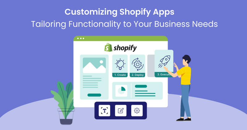 Customizing Shopify Apps: Tailoring Functionality to Your Business Needs